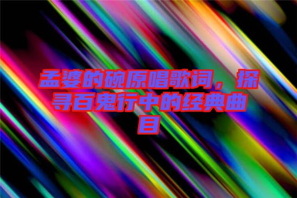 孟婆的碗原唱歌詞，探尋百鬼行中的經典曲目