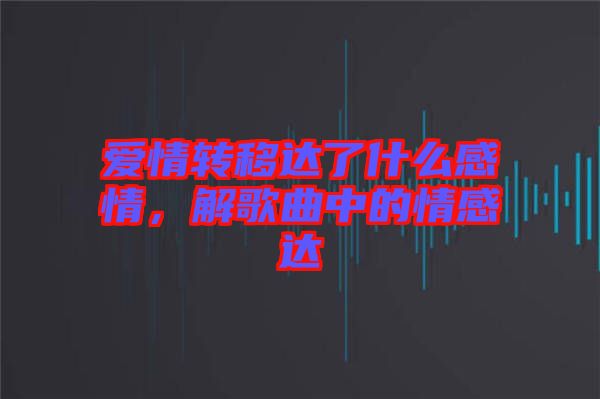 愛情轉(zhuǎn)移達(dá)了什么感情，解歌曲中的情感達(dá)