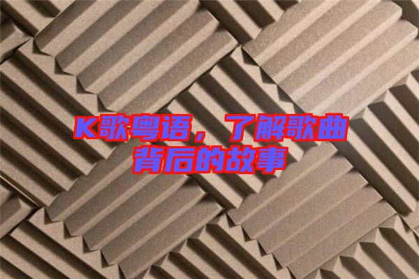 K歌粵語(yǔ)，了解歌曲背后的故事
