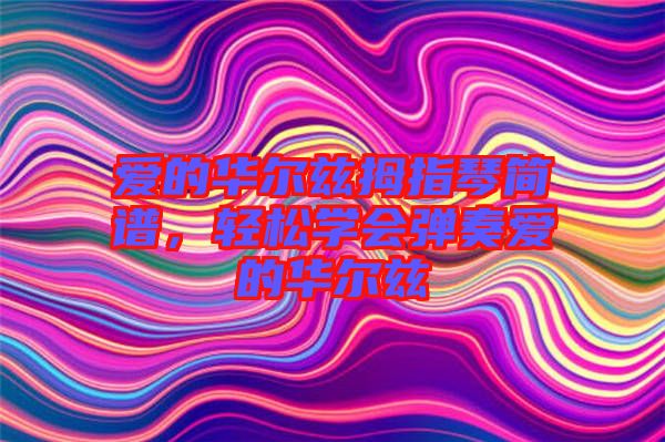 愛的華爾茲拇指琴簡譜，輕松學會彈奏愛的華爾茲