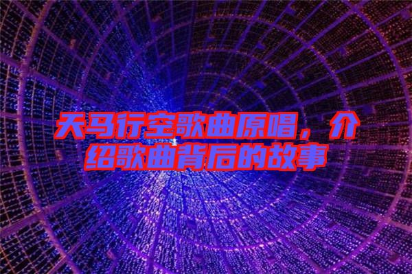 天馬行空歌曲原唱，介紹歌曲背后的故事