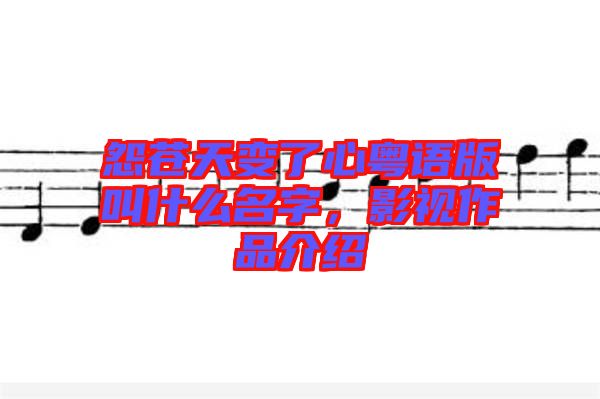 怨蒼天變了心粵語(yǔ)版叫什么名字，影視作品介紹