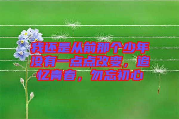 我還是從前那個少年沒有一點點改變，追憶青春，勿忘初心
