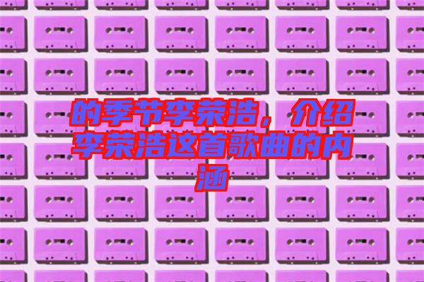 的季節(jié)李榮浩，介紹李榮浩這首歌曲的內(nèi)涵