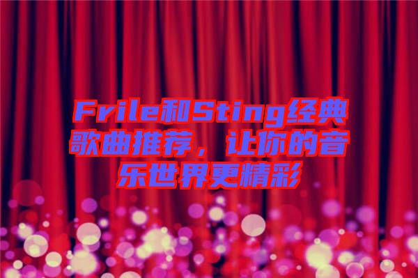 Frile和Sting經(jīng)典歌曲推薦，讓你的音樂世界更精彩