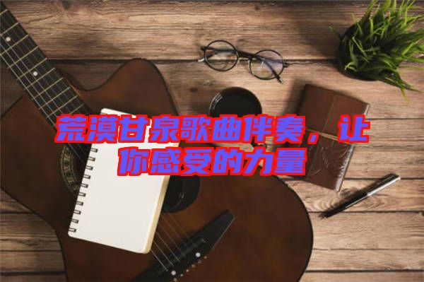 荒漠甘泉歌曲伴奏，讓你感受的力量