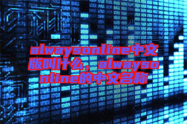 alwaysonline中文版叫什么，alwaysonline的中文名稱