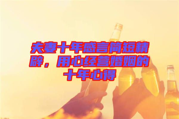 夫妻十年感言簡(jiǎn)短精辟，用心經(jīng)營(yíng)婚姻的十年心得