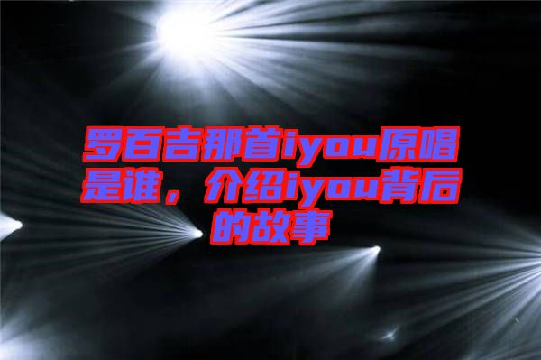 羅百吉那首iyou原唱是誰，介紹iyou背后的故事