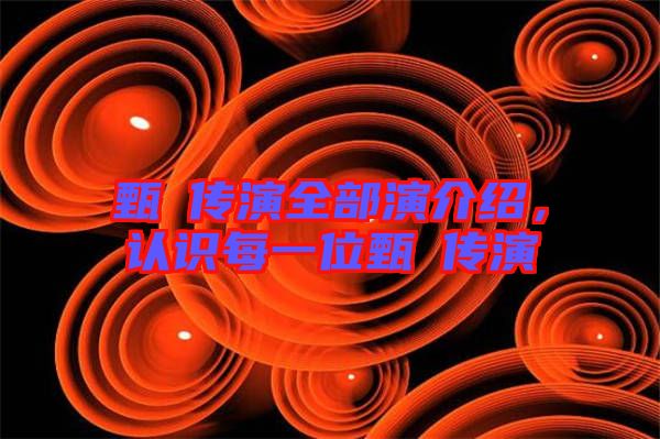甄嬛傳演全部演介紹，認(rèn)識(shí)每一位甄嬛傳演