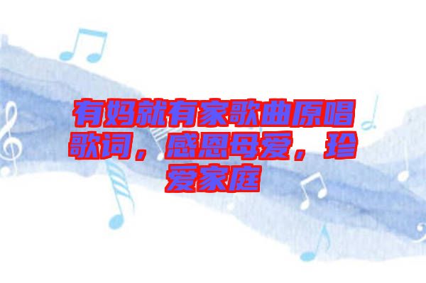 有媽就有家歌曲原唱歌詞，感恩母愛，珍愛家庭