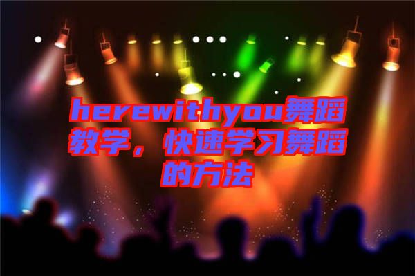 herewithyou舞蹈教學(xué)，快速學(xué)習(xí)舞蹈的方法