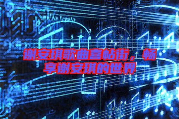 謝安琪歌曲喜帖街，暢享謝安琪的世界