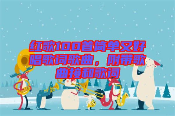 紅歌100首簡(jiǎn)單又好唱歌詞歌曲，附帶歌曲接和歌詞