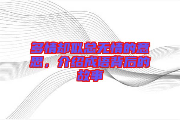 多情卻似總無情的意思，介紹成語背后的故事