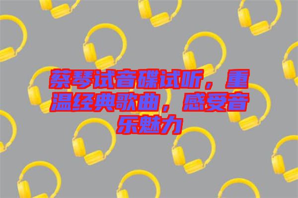 蔡琴試音碟試聽，重溫經(jīng)典歌曲，感受音樂魅力