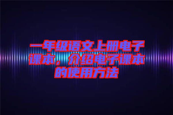 一年級語文上冊電子課本，介紹電子課本的使用方法