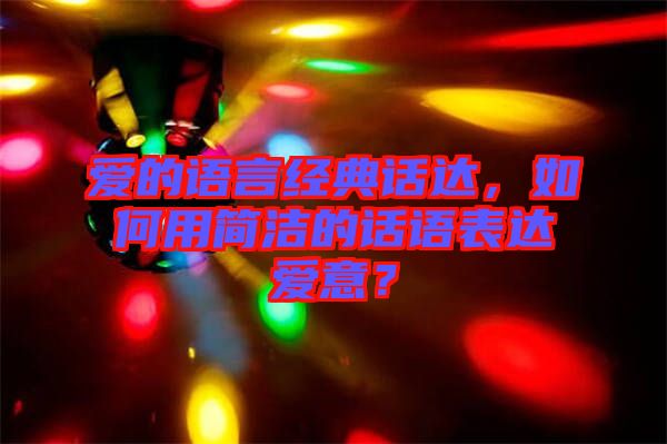 愛(ài)的語(yǔ)言經(jīng)典話達(dá)，如何用簡(jiǎn)潔的話語(yǔ)表達(dá)愛(ài)意？