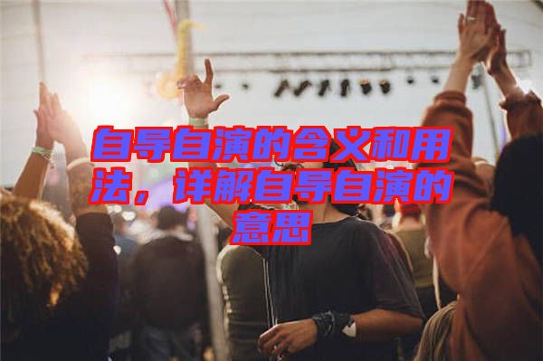 自導(dǎo)自演的含義和用法，詳解自導(dǎo)自演的意思