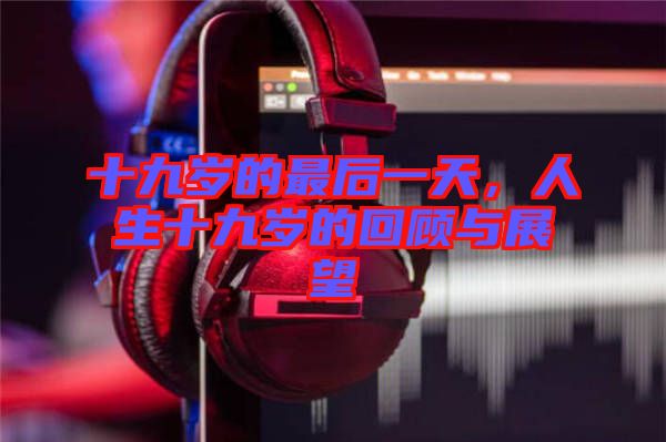 十九歲的最后一天，人生十九歲的回顧與展望