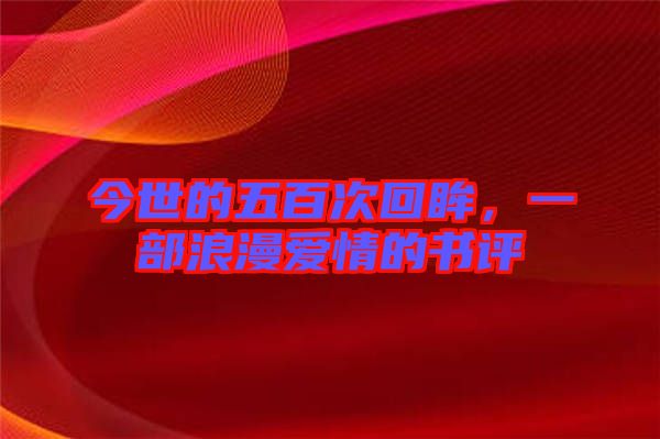 今世的五百次回眸，一部浪漫愛情的書評