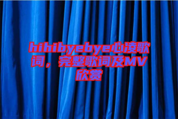 hihibyebye心凌歌詞，完整歌詞及MV欣賞