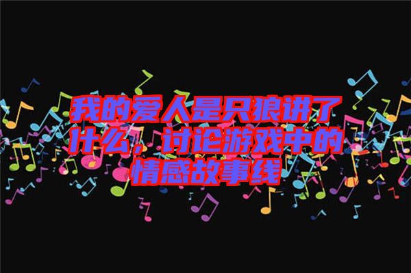 我的愛人是只狼講了什么，討論游戲中的情感故事線