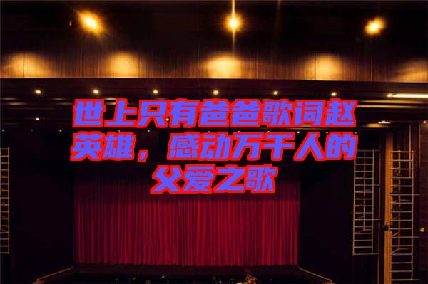 世上只有爸爸歌詞趙英雄，感動萬千人的父愛之歌