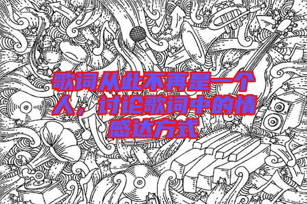 歌詞從此不再是一個(gè)人，討論歌詞中的情感達(dá)方式
