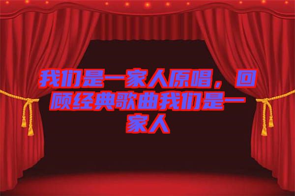我們是一家人原唱，回顧經(jīng)典歌曲我們是一家人