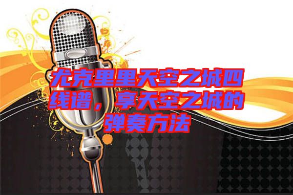 尤克里里天空之城四線譜，享天空之城的彈奏方法