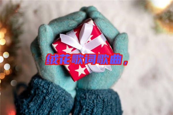 絨花歌詞歌曲，