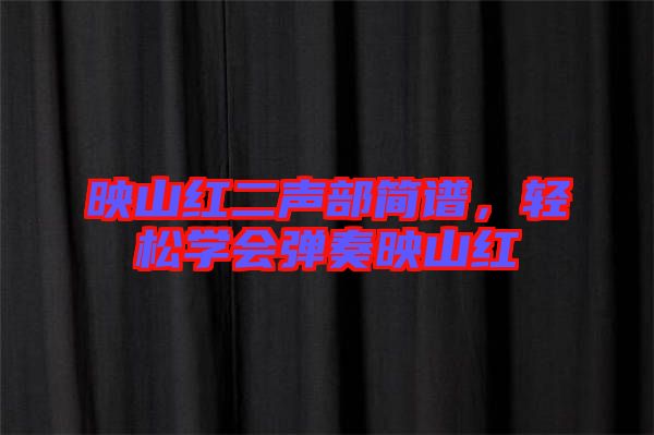 映山紅二聲部簡譜，輕松學(xué)會(huì)彈奏映山紅