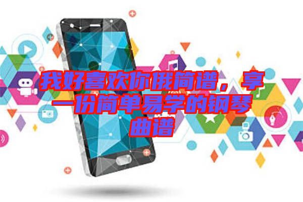 我好喜歡你俄簡(jiǎn)譜，享一份簡(jiǎn)單易學(xué)的鋼琴曲譜