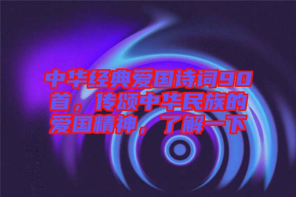 中華經(jīng)典愛國詩詞90首，傳頌中華民族的愛國精神，了解一下