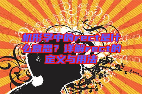 機(jī)形學(xué)中的rect是什么意思？詳解rect的定義與用法