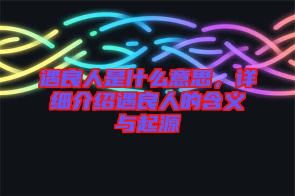 遇良人是什么意思，詳細介紹遇良人的含義與起源