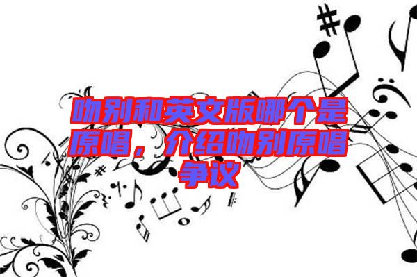 吻別和英文版哪個是原唱，介紹吻別原唱爭議