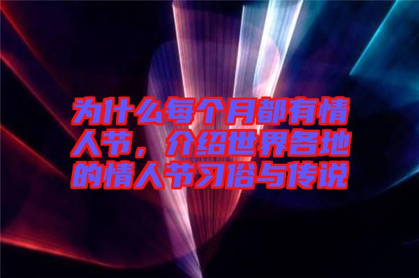 為什么每個(gè)月都有情人節(jié)，介紹世界各地的情人節(jié)習(xí)俗與傳說(shuō)