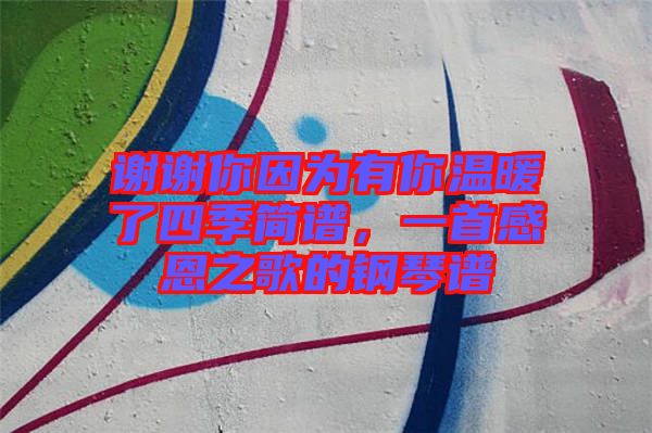 謝謝你因為有你溫暖了四季簡譜，一首感恩之歌的鋼琴譜