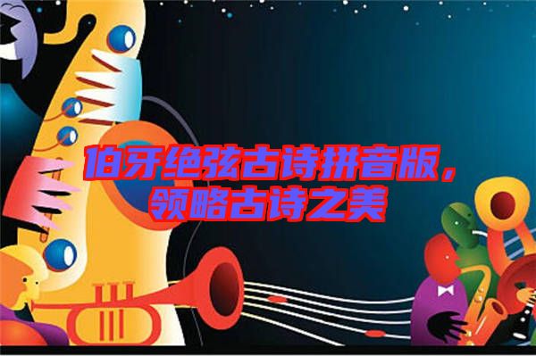 伯牙絕弦古詩拼音版，領略古詩之美