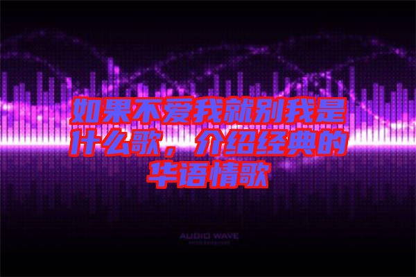如果不愛(ài)我就別我是什么歌，介紹經(jīng)典的華語(yǔ)情歌