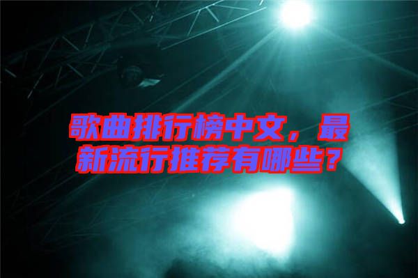 歌曲排行榜中文，最新流行推薦有哪些？