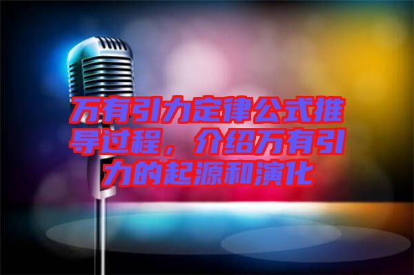萬有引力定律公式推導(dǎo)過程，介紹萬有引力的起源和演化