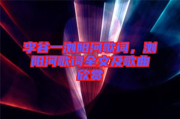 李谷一瀏陽(yáng)河歌詞，瀏陽(yáng)河歌詞全文及歌曲欣賞