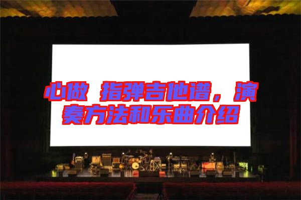 心做し指彈吉他譜，演奏方法和樂(lè)曲介紹