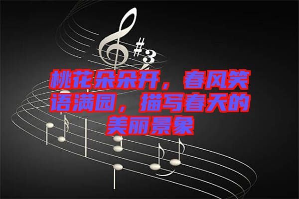 桃花朵朵開，春風(fēng)笑語滿園，描寫春天的美麗景象