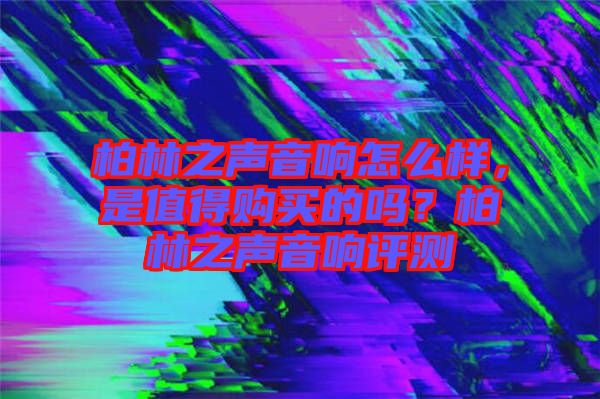 柏林之聲音響怎么樣，是值得購買的嗎？柏林之聲音響評測