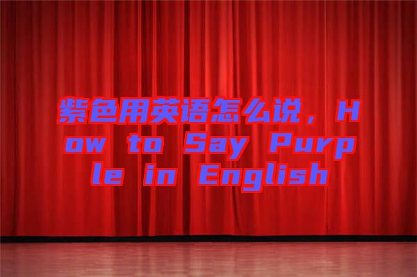 紫色用英語怎么說，How to Say Purple in English