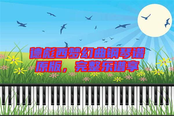 德彪西夢(mèng)幻曲鋼琴譜原版，完整樂譜享